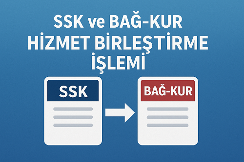 SSK ve Bağ-Kur Hizmet Birleştirme İşlemi: Resimli Anlatım